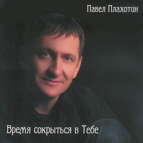 Павел Плахотин – Время сокрыться в Тебе (2012)