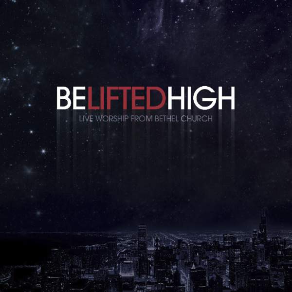 Bethel Music - Be Lifted High (2011) слушать альбом поклонения