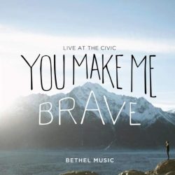 Bethel Music – You Make Me Brave (2014)