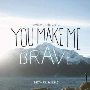 Bethel Music - You Make Me Brave (2014) слушать альбом поклонения