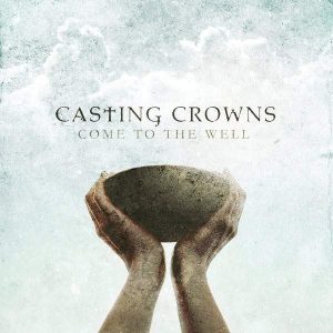 Casting Crowns - Come to the Well (2011) слушать скачать альбом хвалы