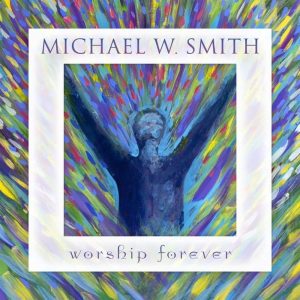 Michael W. Smith - Worship Forever (2021) слушать скачать альбом поклонения