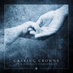 Casting Crowns – It’s Finally Christmas (2017)