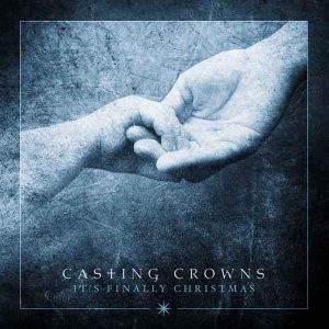 Casting Crowns - It's Finally Christmas (2017) слушать скачать альбом хвалы