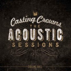 Casting Crowns – The Acoustic Sessions, Vol. One (2013)