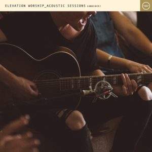 Elevation Worship - Acoustic Sessions (2017) слушать скачать альбом поклонения