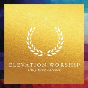 Elevation Worship - Only King Forever (2014) слушать скачать альбом прославления