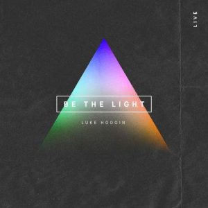 Luke Hodgin - Be the Light (Live) (2019) слушать скачать альбом поклонения