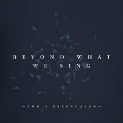Chris Greenhalgh – Beyond What We Sing (2017)