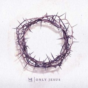 Casting Crowns - Only Jesus (2018) слушать скачать альбом хвалы