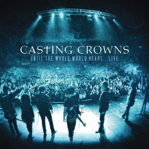Casting Crowns - Until The Whole World Hears… Live (2010) слушать скачать альбом хвалы