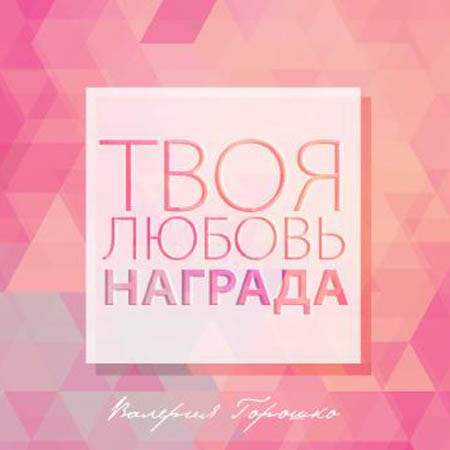 Валерия Горошко - Твоя любовь - НАГРАДА! (2014) слушать альбом хвалы