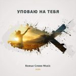 Божье Слово Music - Уповаю на Тебя (2020) слушать скачать альбом поклонения
