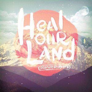 Planetshakers - Heal Our Land (2012) слушать скачать альбом прославления