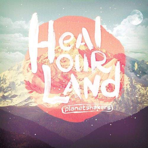 Planetshakers - Heal Our Land (2012) слушать скачать альбом прославления